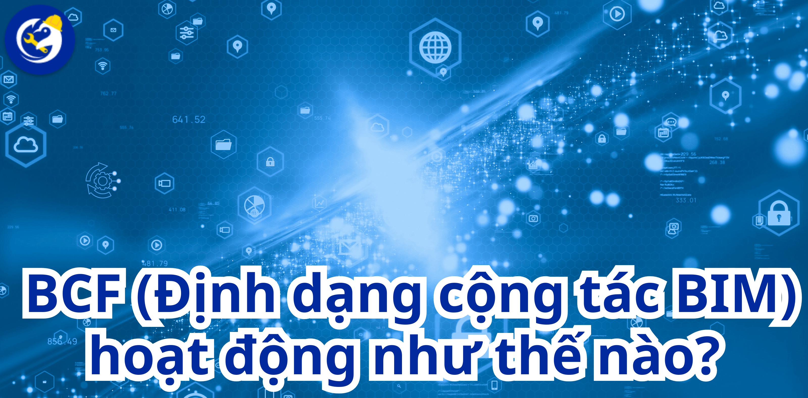  BCF (Định dạng cộng tác BIM) hoạt động như thế nào?