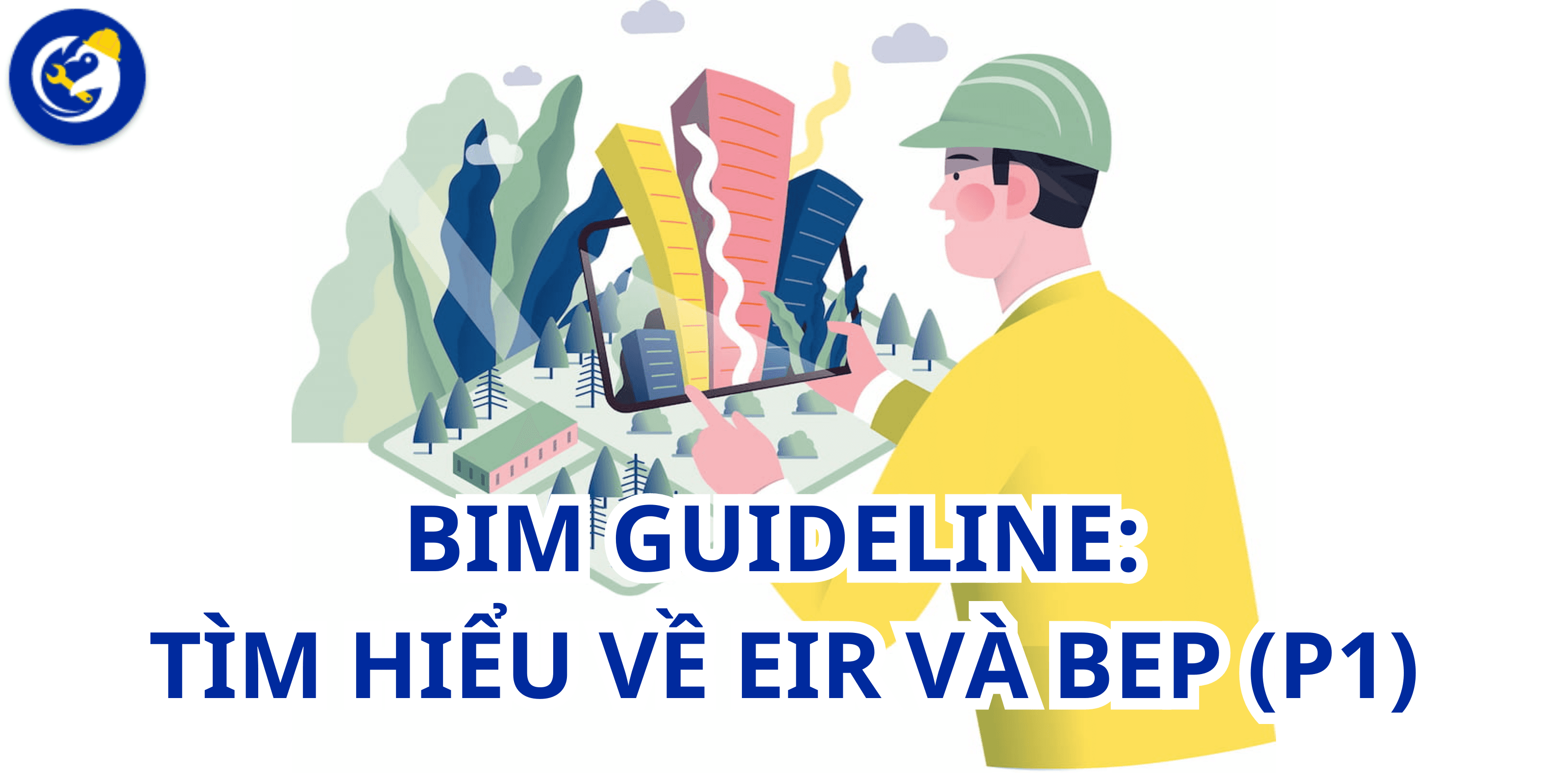 BIM GUIDELINE: Tìm Hiểu Về EIR Và BEP (Phần 1)