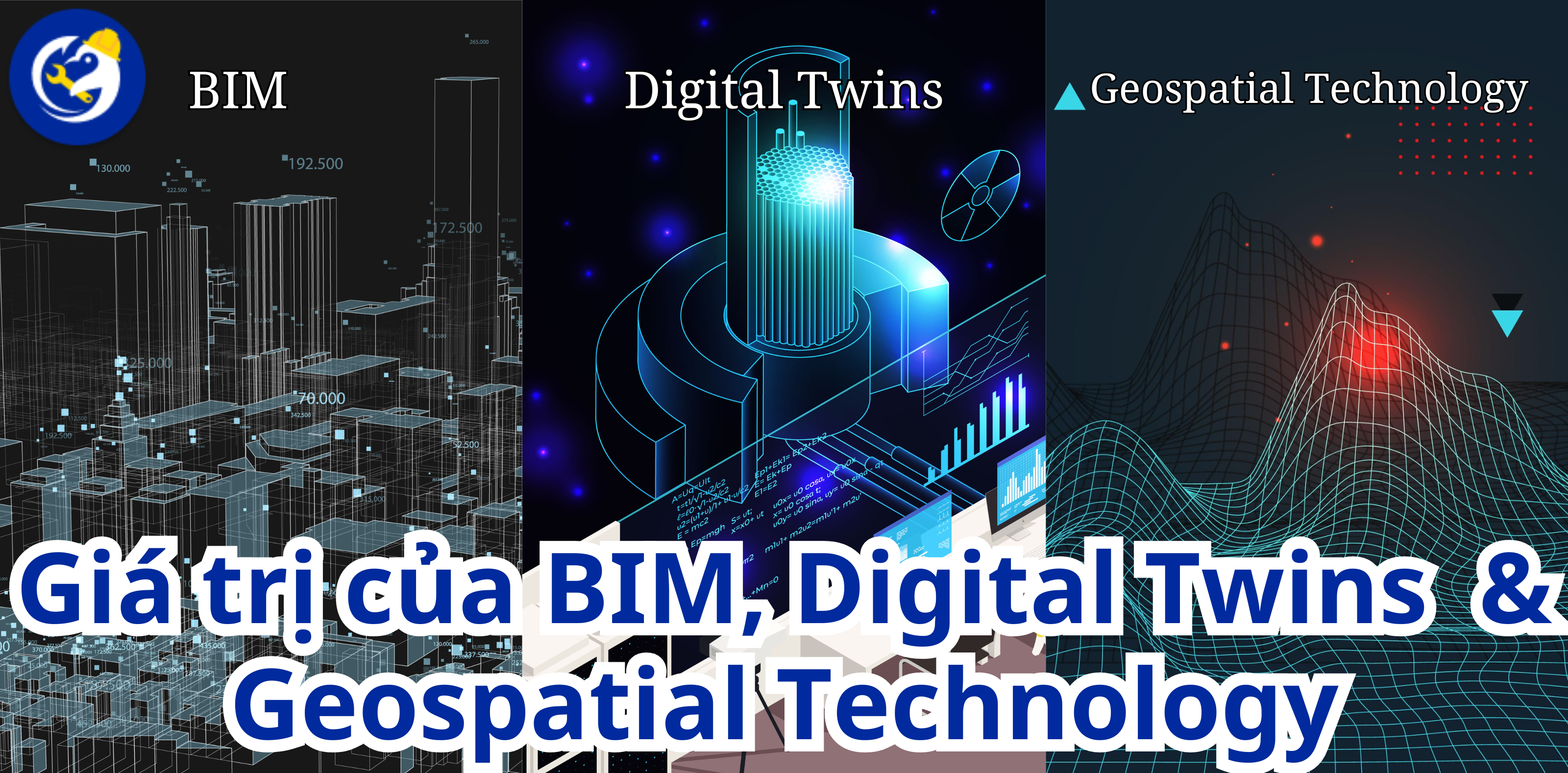 Giá Trị Của BIM, Digital Twins Và Geospatial Technology: Bộ Ba Trong Vòng Đời Vận Hành Toàn Diện Của Tòa Nhà Và Cơ Sở Hạ Tầng 