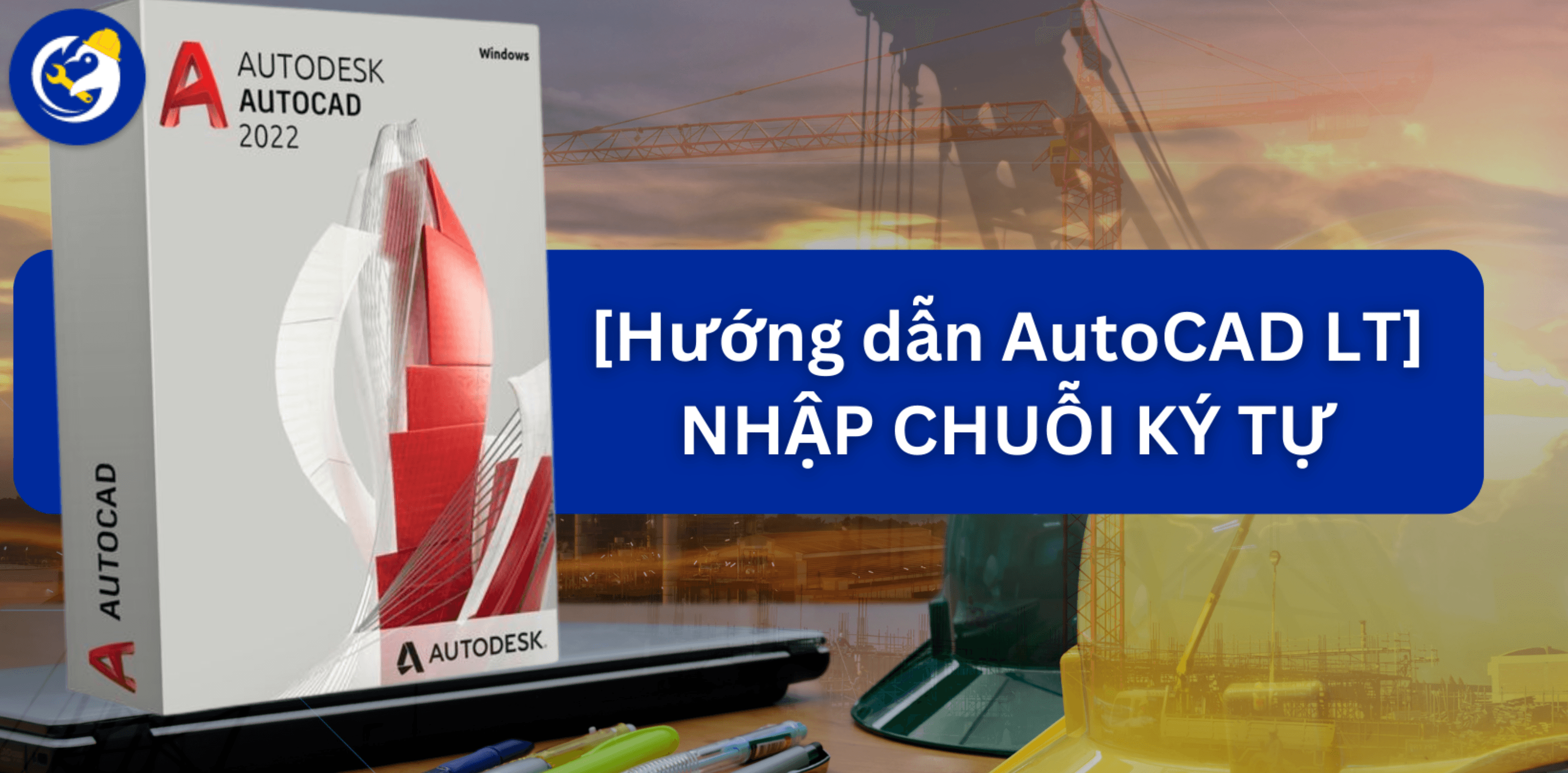 [Hướng dẫn AutoCAD LT] Nhập Chuỗi Ký Tự