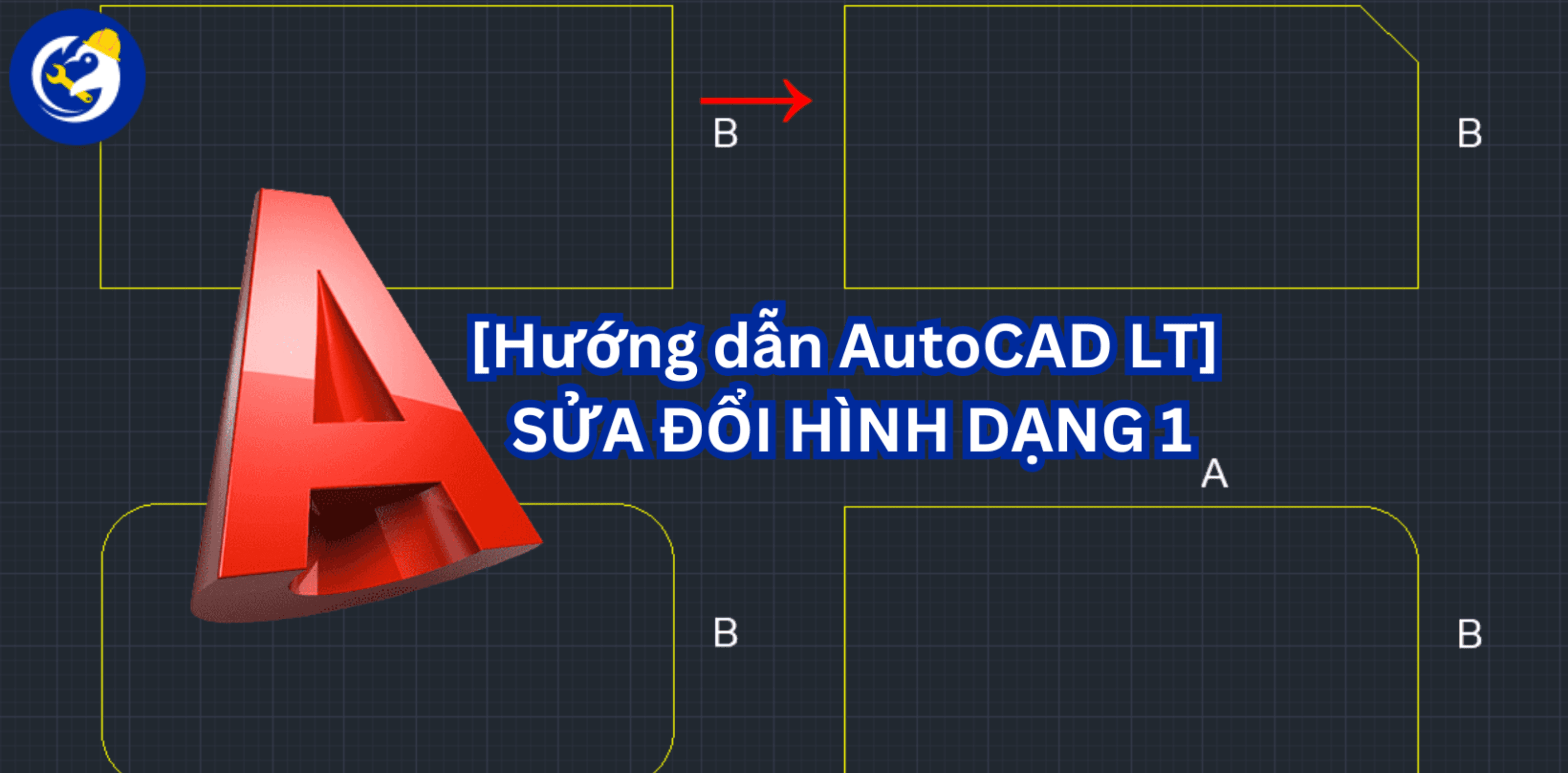 [Hướng dẫn AutoCAD LT] Sửa Đổi Hình Dạng 1