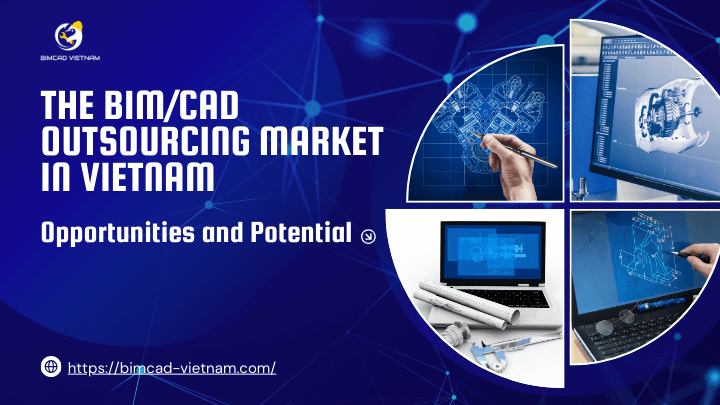 The BIM/CAD Outsourcing Market in Vietnam: Opportunities and Potential