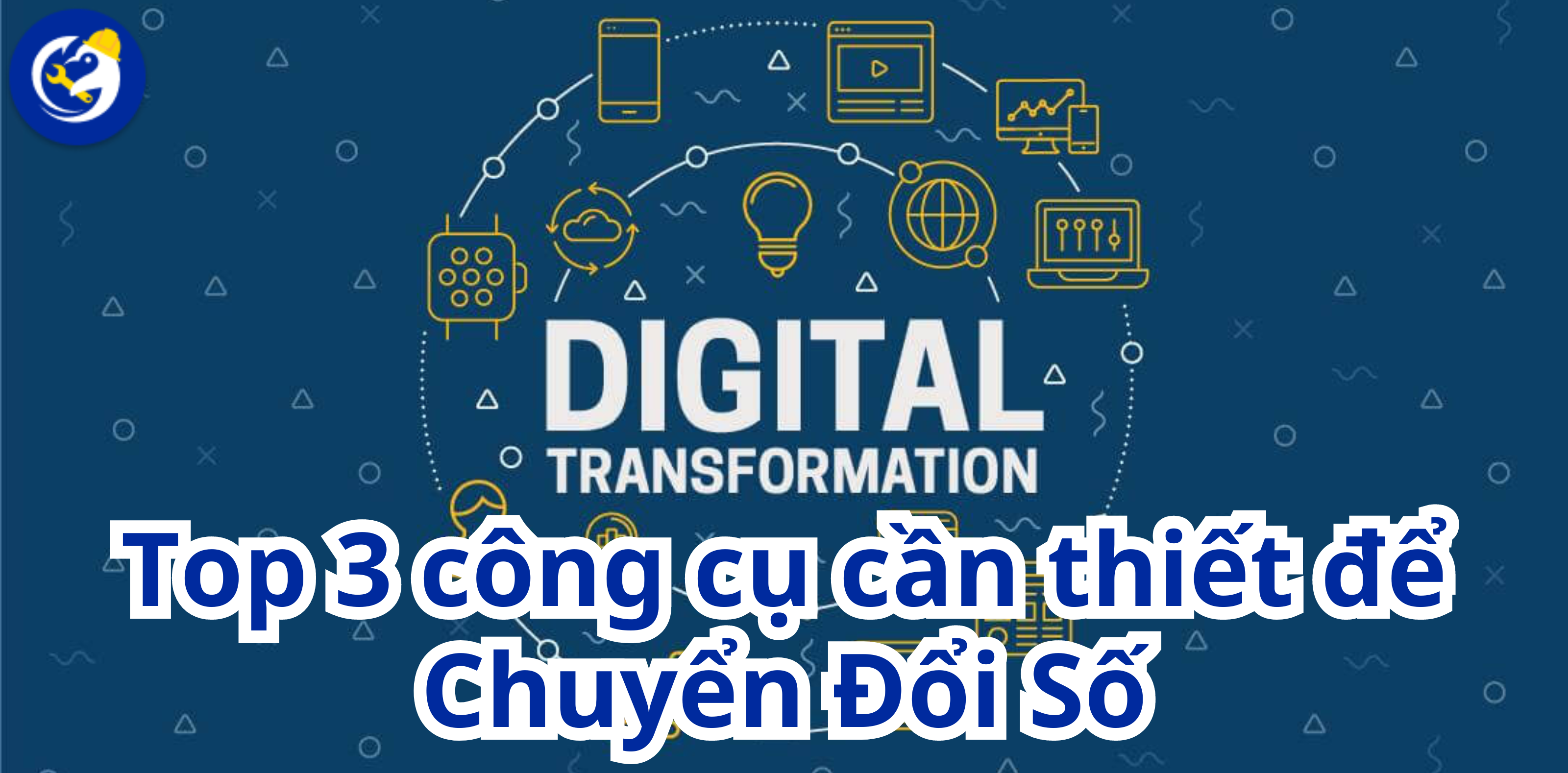 Top 3 công cụ cần thiết để Chuyển Đổi Số