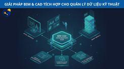 GIẢI PHÁP BIM & CAD TÍCH HỢP CHO QUẢN LÝ DỮ LIỆU KỸ THUẬT