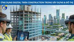 ỨNG DỤNG DIGITAL TWIN CONSTRUCTION TRONG XÂY DỰNG & ĐÔ THỊ